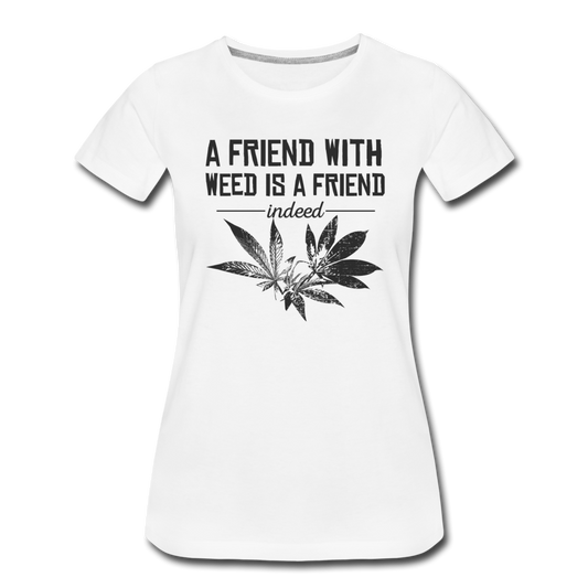 Frauen Premium T-Shirt -  a friend eith weed is a friend indeed - Weiß